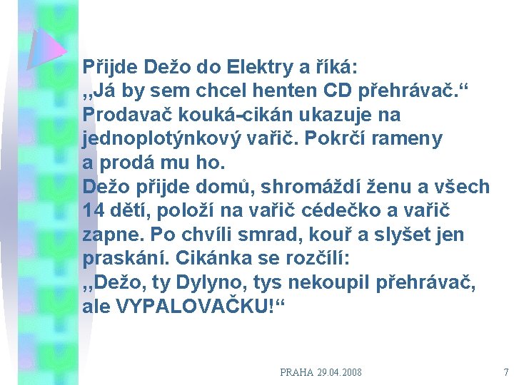 Přijde Dežo do Elektry a říká: , , Já by sem chcel henten CD