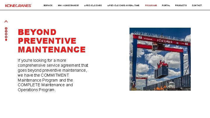 SERVICE WHY KONECRANES? LIFECYCLE CARE BEYOND PREVENTIVE MAINTENANCE If you're looking for a more SERVICE WHY KONECRANES? LIFECYCLE CARE BEYOND PREVENTIVE MAINTENANCE If you're looking for a more
