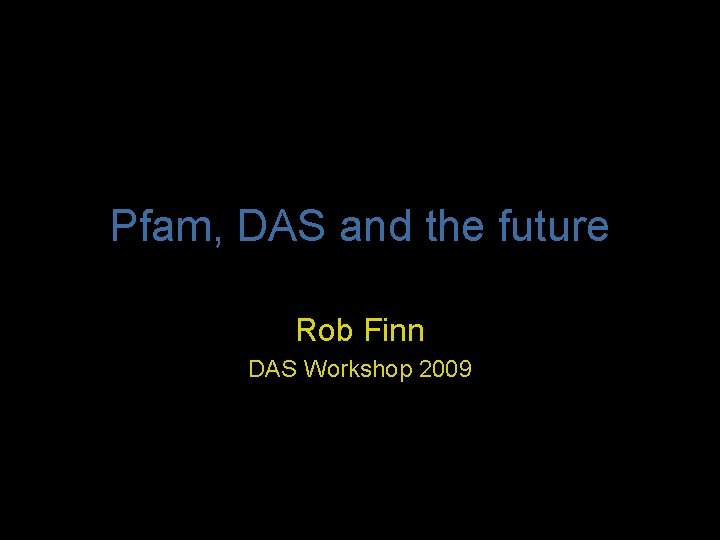 Pfam, DAS and the future Rob Finn DAS Workshop 2009 