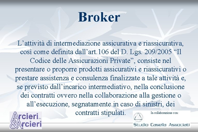 Broker L’attività di intermediazione assicurativa e riassicurativa, così come definita dall’art. 106 del D.