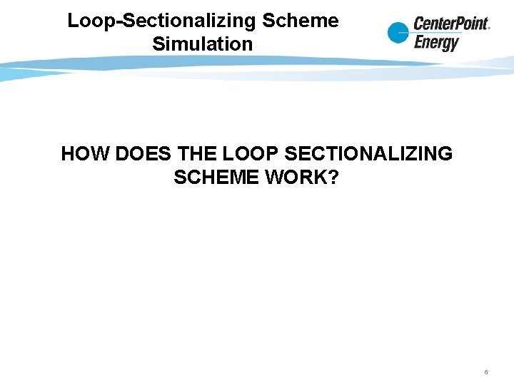 Loop-Sectionalizing Scheme Simulation HOW DOES THE LOOP SECTIONALIZING SCHEME WORK? 6 