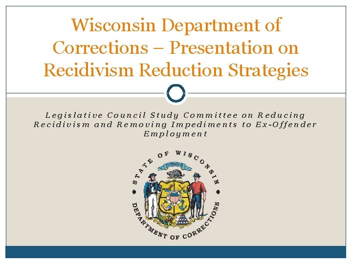 Wisconsin Department of Corrections – Presentation on Recidivism Reduction Strategies Legislative Council Study Committee