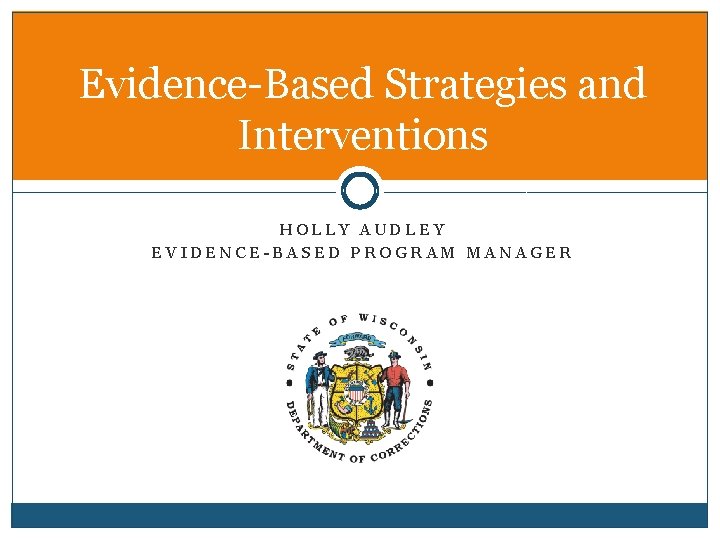 Evidence-Based Strategies and Interventions HOLLY AUDLEY EVIDENCE-BASED PROGRAM MANAGER 