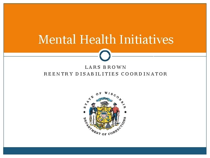 Mental Health Initiatives LARS BROWN REENTRY DISABILITIES COORDINATOR 