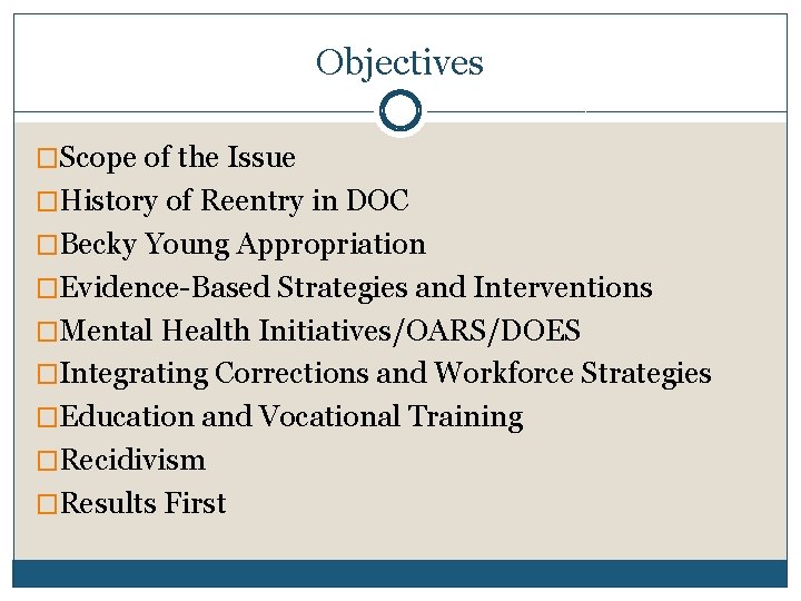 Objectives �Scope of the Issue �History of Reentry in DOC �Becky Young Appropriation �Evidence-Based