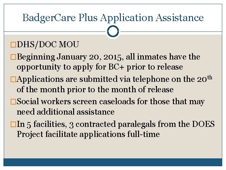 Badger. Care Plus Application Assistance �DHS/DOC MOU �Beginning January 20, 2015, all inmates have