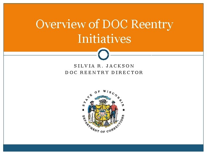 Overview of DOC Reentry Initiatives SILVIA R. JACKSON DOC REENTRY DIRECTOR 
