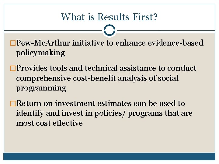 What is Results First? �Pew-Mc. Arthur initiative to enhance evidence-based policymaking �Provides tools and