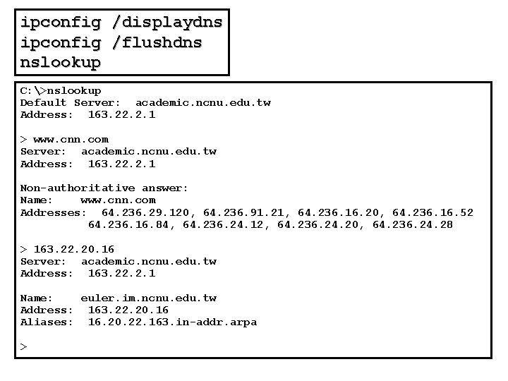 ipconfig /displaydns ipconfig /flushdns nslookup C: >nslookup Default Server: academic. ncnu. edu. tw Address: