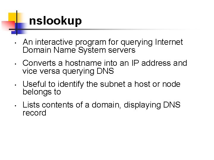 nslookup • • An interactive program for querying Internet Domain Name System servers Converts