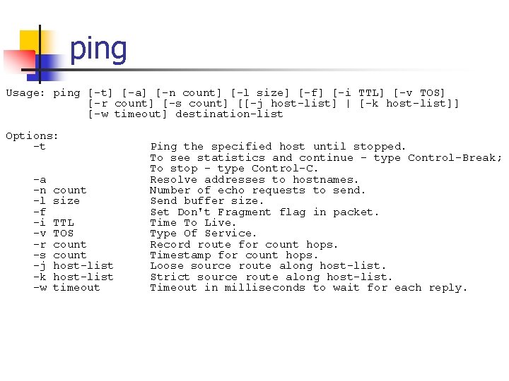 ping Usage: ping [-t] [-a] [-n count] [-l size] [-f] [-i TTL] [-v TOS]