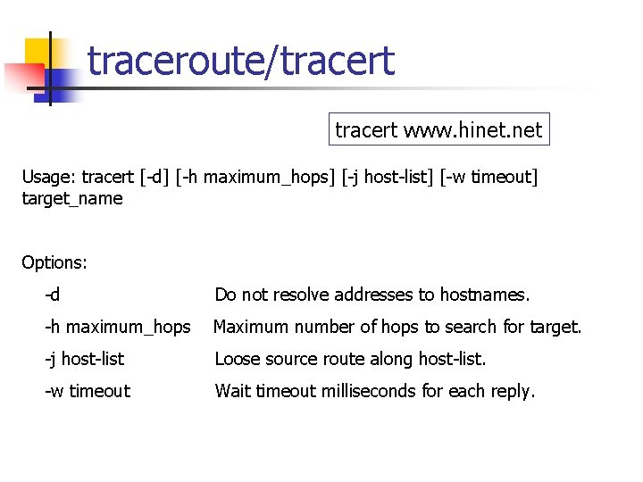 traceroute/tracert www. hinet. net Usage: tracert [-d] [-h maximum_hops] [-j host-list] [-w timeout] target_name
