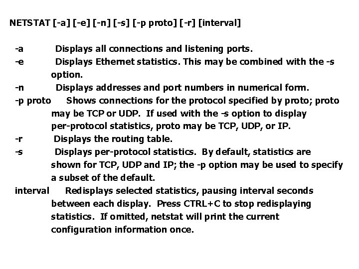 NETSTAT [-a] [-e] [-n] [-s] [-p proto] [-r] [interval] -a -e Displays all connections