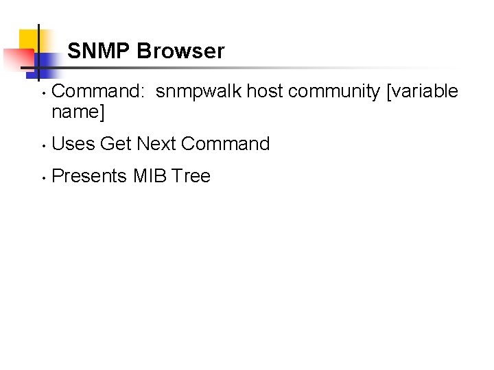 SNMP Browser • Command: snmpwalk host community [variable name] • Uses Get Next Command