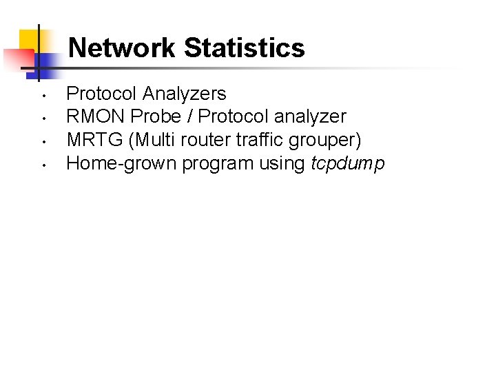 Network Statistics • • Protocol Analyzers RMON Probe / Protocol analyzer MRTG (Multi router