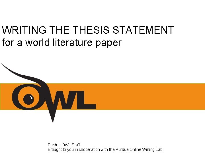 WRITING THESIS STATEMENT for a world literature paper Purdue OWL Staff Brought to you