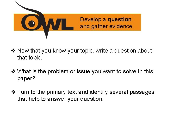 Develop a question and gather evidence. v Now that you know your topic, write