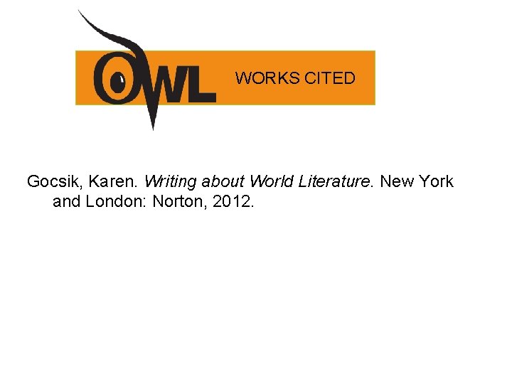 WORKS CITED Gocsik, Karen. Writing about World Literature. New York and London: Norton, 2012.