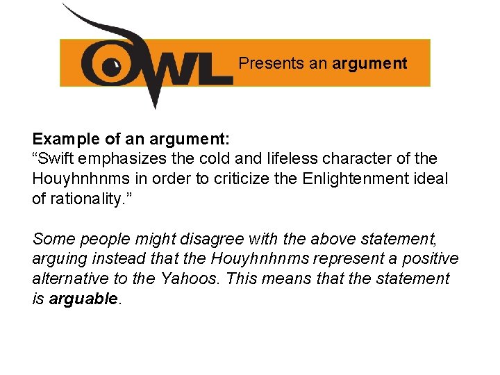 Presents an argument Example of an argument: “Swift emphasizes the cold and lifeless character