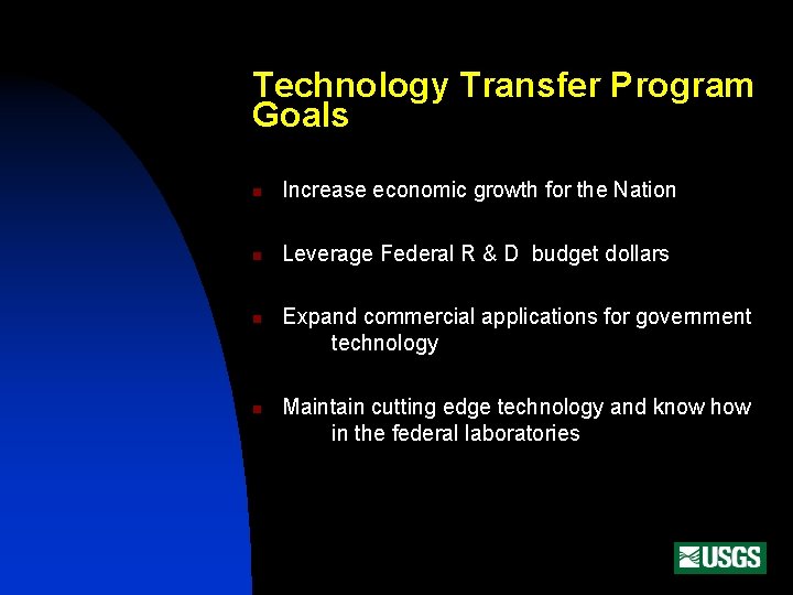 Technology Transfer Program Goals n Increase economic growth for the Nation n Leverage Federal