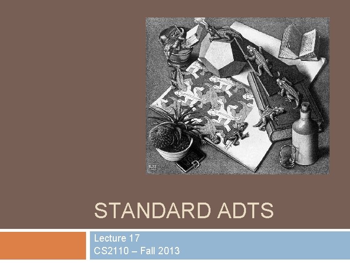 STANDARD ADTS Lecture 17 CS 2110 – Fall 2013 