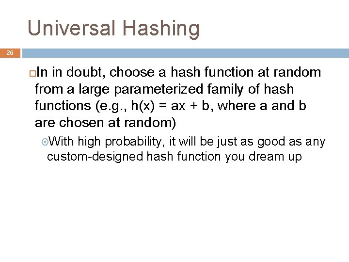 Universal Hashing 26 In in doubt, choose a hash function at random from a