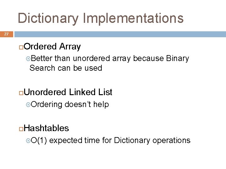 Dictionary Implementations 27 Ordered Array Better than unordered array because Binary Search can be