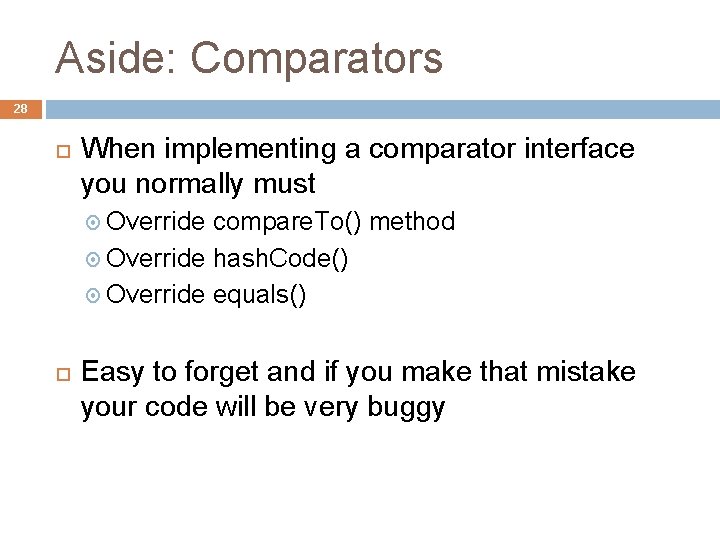 Aside: Comparators 28 When implementing a comparator interface you normally must Override compare. To()