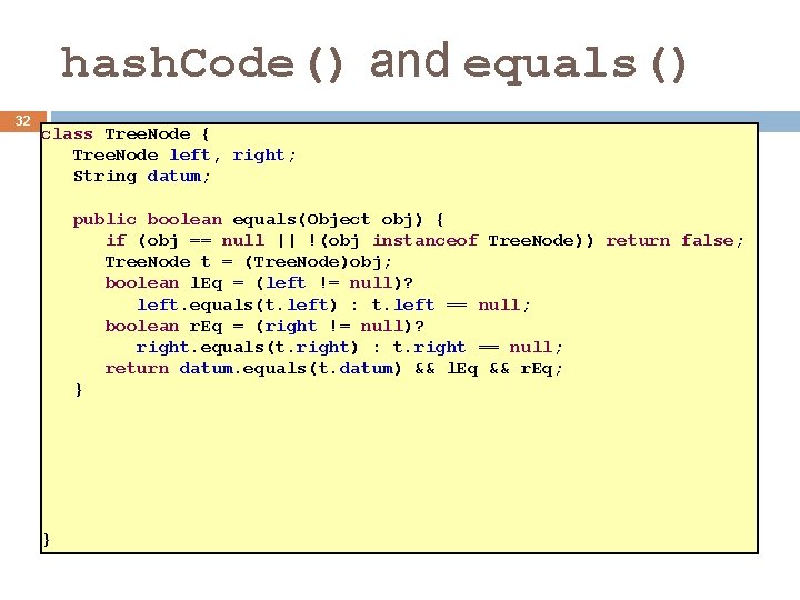 hash. Code() and equals() 32 class Tree. Node { Tree. Node left, right; String