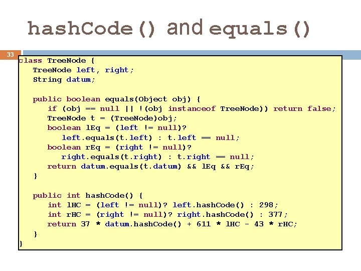 hash. Code() and equals() 33 class Tree. Node { Tree. Node left, right; String
