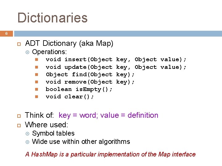 Dictionaries 6 ADT Dictionary (aka Map) Operations: void insert(Object void update(Object find(Object void remove(Object