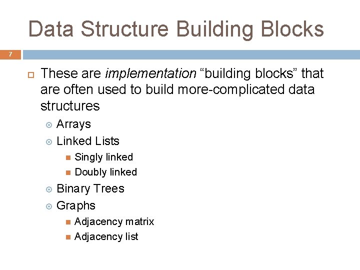 Data Structure Building Blocks 7 These are implementation “building blocks” that are often used
