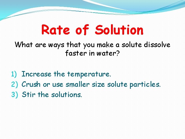 Rate of Solution What are ways that you make a solute dissolve faster in