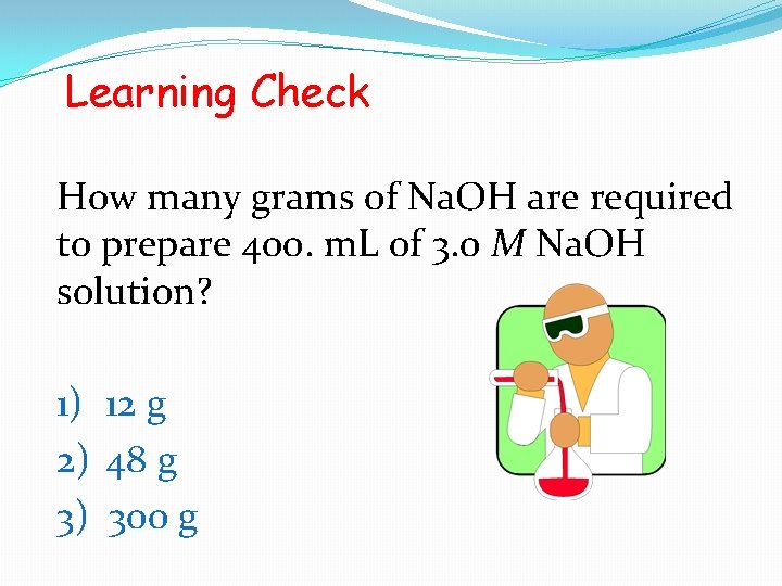 Learning Check How many grams of Na. OH are required to prepare 400. m.