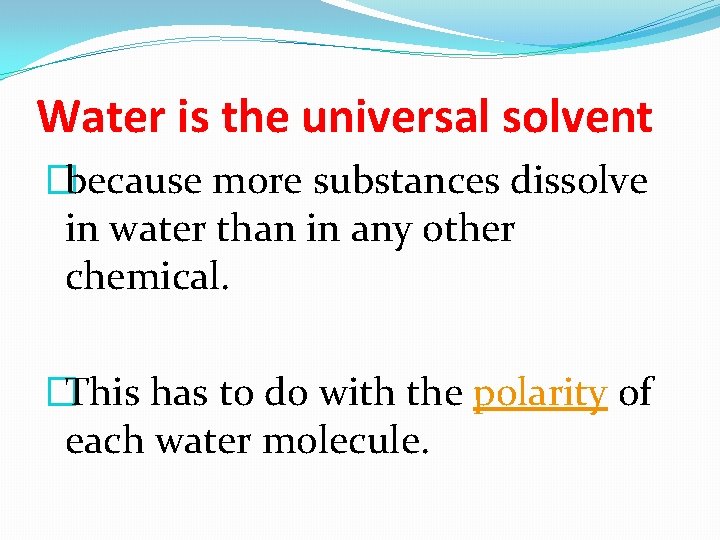 Water is the universal solvent �because more substances dissolve in water than in any