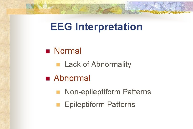 EEG Interpretation n Normal n n Lack of Abnormality Abnormal n Non-epileptiform Patterns n