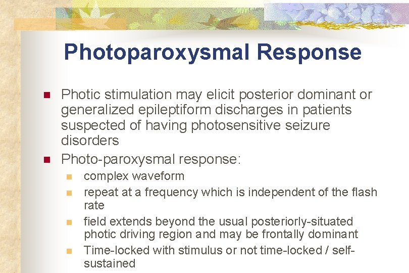 Photoparoxysmal Response n n Photic stimulation may elicit posterior dominant or generalized epileptiform discharges