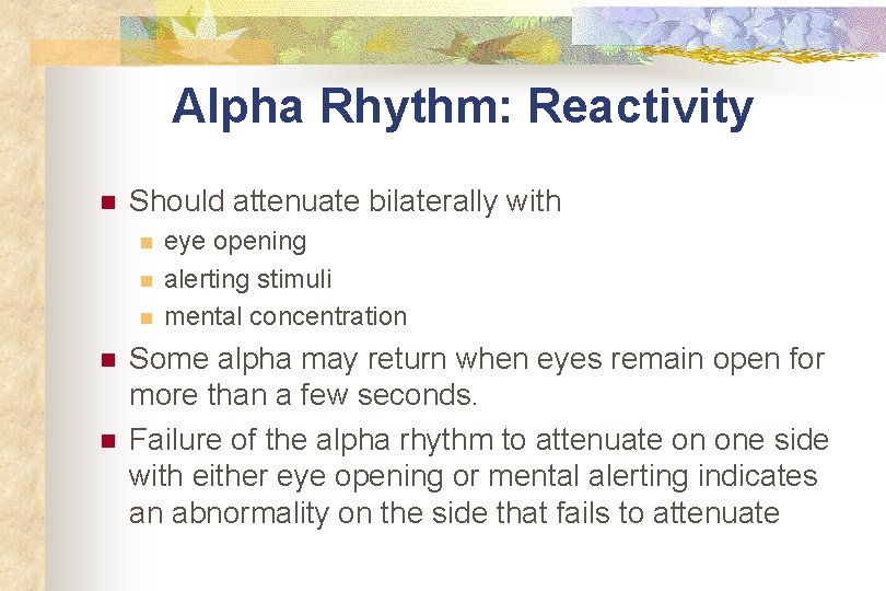 Alpha Rhythm: Reactivity n Should attenuate bilaterally with n n n eye opening alerting