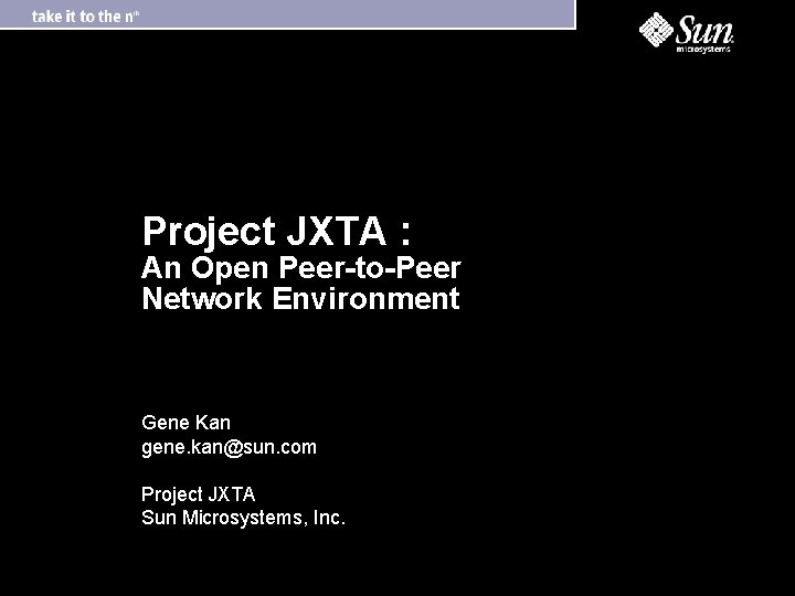 Project JXTA : An Open Peer-to-Peer Network Environment Gene Kan gene. kan@sun. com Project