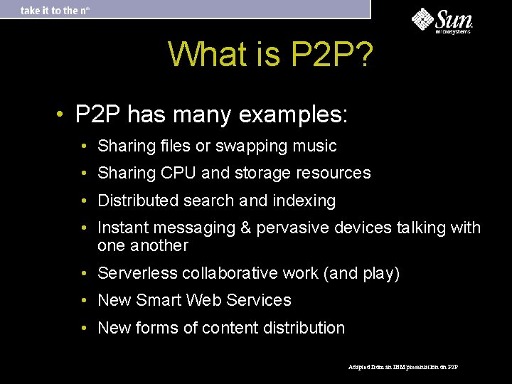 What is P 2 P? • P 2 P has many examples: • Sharing