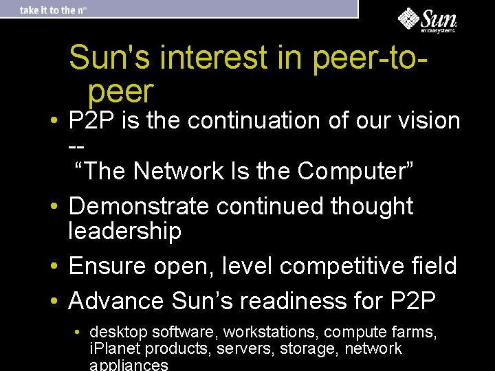 Sun's interest in peer-topeer • P 2 P is the continuation of our vision