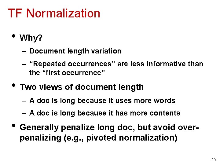 TF Normalization • Why? – Document length variation – “Repeated occurrences” are less informative