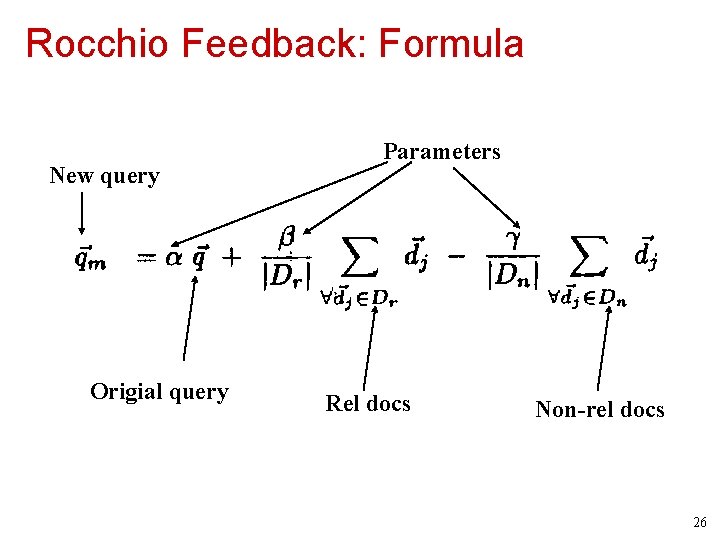 Rocchio Feedback: Formula New query Origial query Parameters Rel docs Non-rel docs 26 