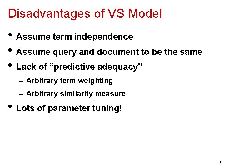 Disadvantages of VS Model • Assume term independence • Assume query and document to