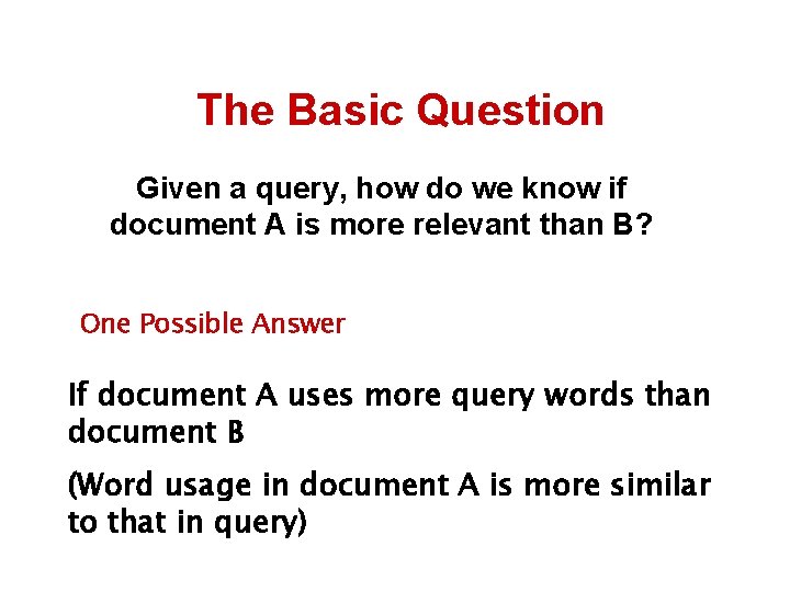 The Basic Question Given a query, how do we know if document A is