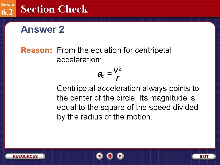 Section 6. 2 Section Check Answer 2 Reason: From the equation for centripetal acceleration: