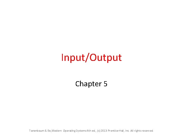 Input/Output Chapter 5 Tanenbaum & Bo, Modern Operating Systems: 4 th ed. , (c)