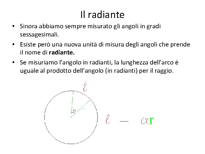 Il radiante • Sinora abbiamo sempre misurato gli angoli in gradi sessagesimali. • Esiste