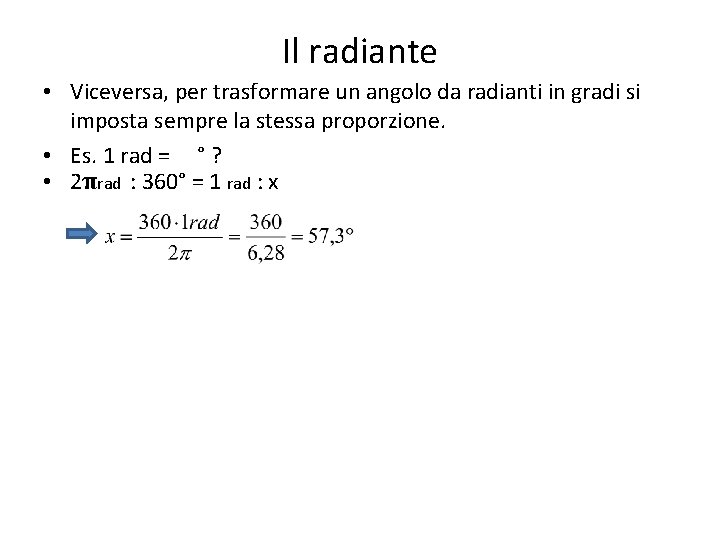 Il radiante • Viceversa, per trasformare un angolo da radianti in gradi si imposta Il radiante • Viceversa, per trasformare un angolo da radianti in gradi si imposta