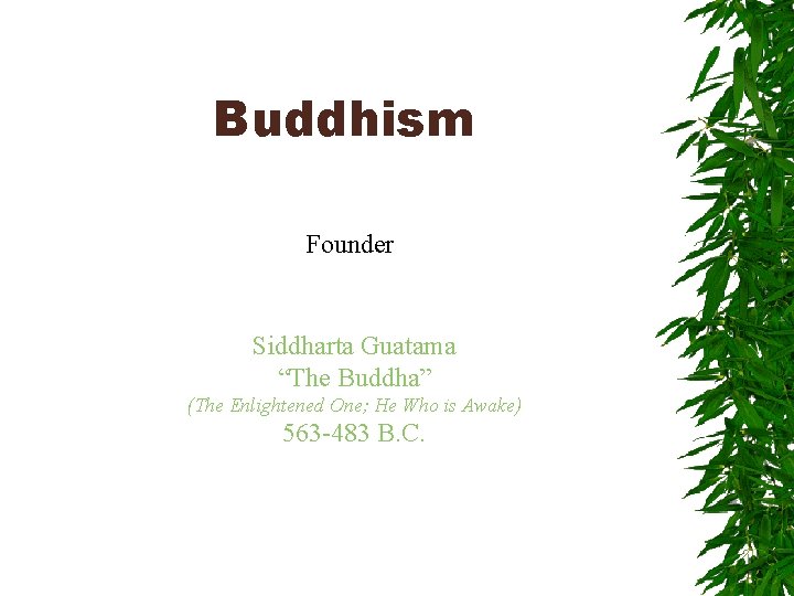 Buddhism Founder Siddharta Guatama “The Buddha” (The Enlightened One; He Who is Awake) 563
